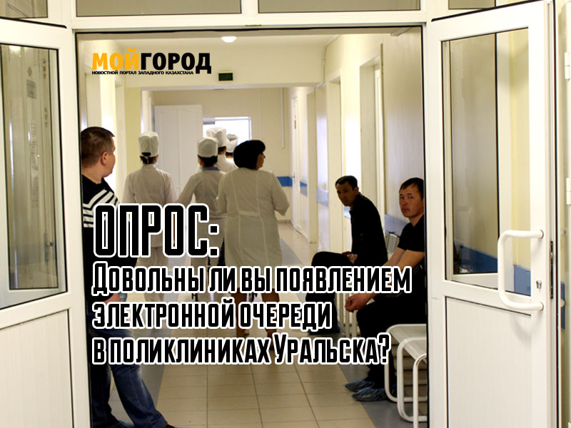 ОПРОС: Довольны ли вы появлением электронной очереди в поликлиниках Уральска?