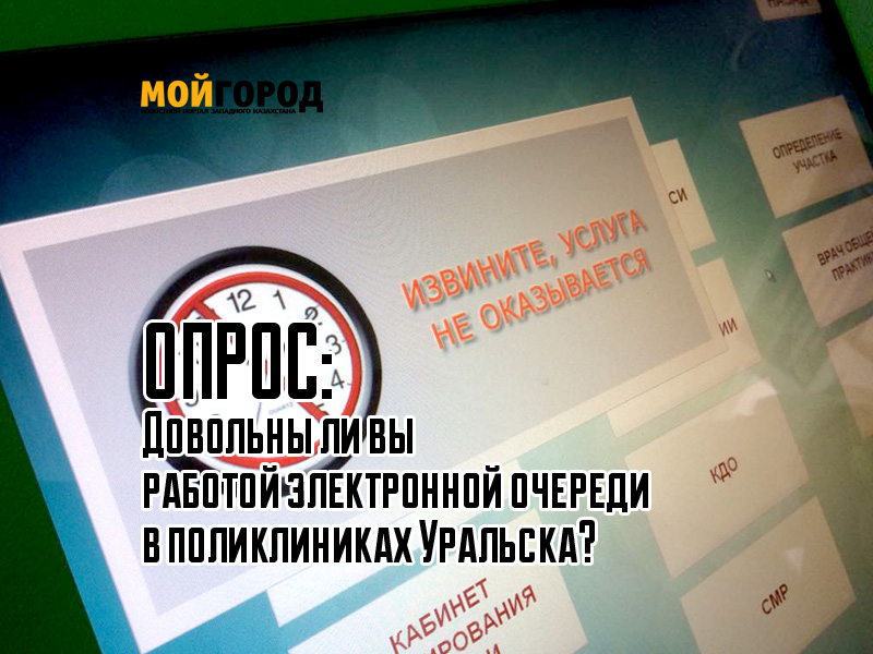 Опрос: Довольны ли вы работой электронной очереди в поликлиниках Уральска?